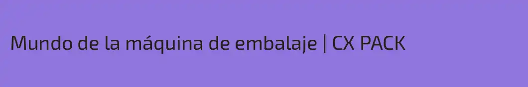 Mundo de la máquina de embalaje | CX PACK
